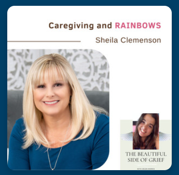 The Beautiful Side of Grief Podcast | Caregiving and RAINBOWS